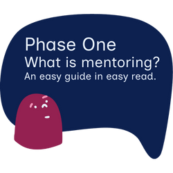 Mentoring Phase One. What is Mentoring? An easy guide in easy read.