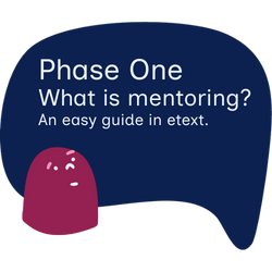 Mentoring Phase One. What is mentoring? An easy guide in etext